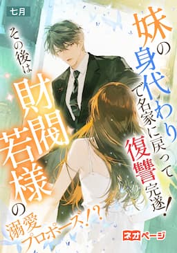 妹の身代わりで名家に戻って復讐完遂！ その後は財閥若様の溺愛プロポーズ！？